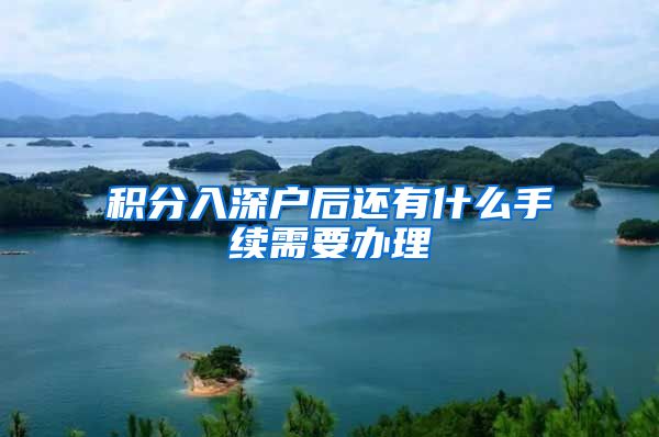 积分入深户后还有什么手续需要办理