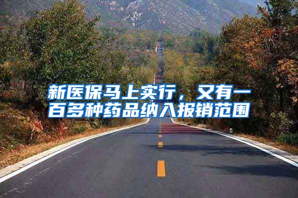 新医保马上实行，又有一百多种药品纳入报销范围