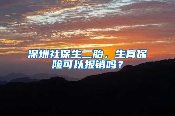 深圳社保生二胎，生育保险可以报销吗？