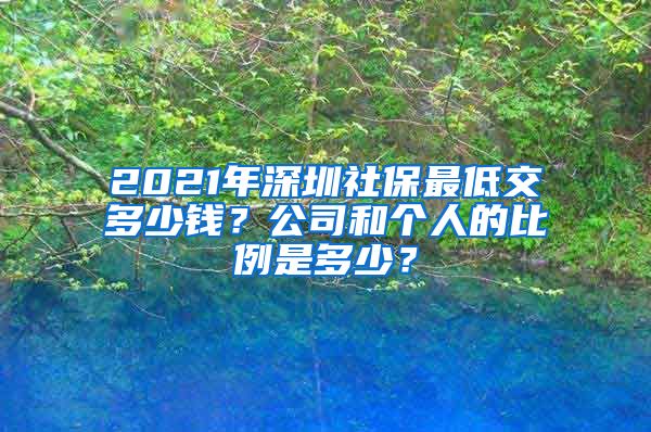 2021年深圳社保最低交多少钱？公司和个人的比例是多少？