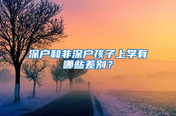 深户和非深户孩子上学有哪些差别？