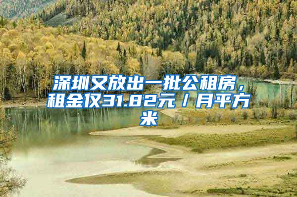 深圳又放出一批公租房，租金仅31.82元／月平方米