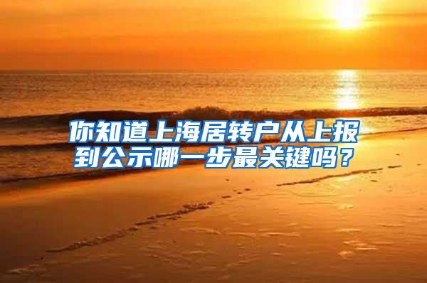 你知道上海居转户从上报到公示哪一步最关键吗？