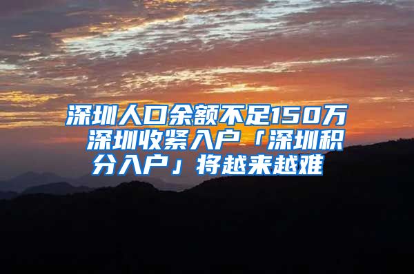 深圳人口余额不足150万 深圳收紧入户「深圳积分入户」将越来越难