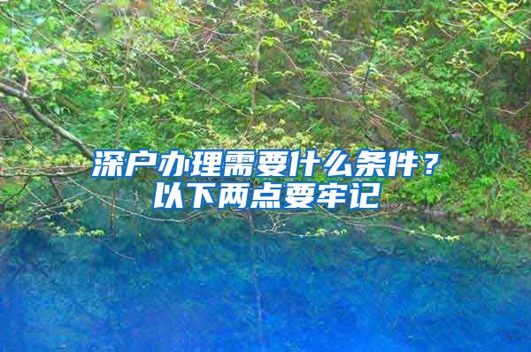 深户办理需要什么条件？以下两点要牢记