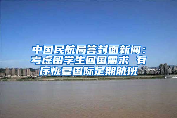 中国民航局答封面新闻：考虑留学生回国需求 有序恢复国际定期航班