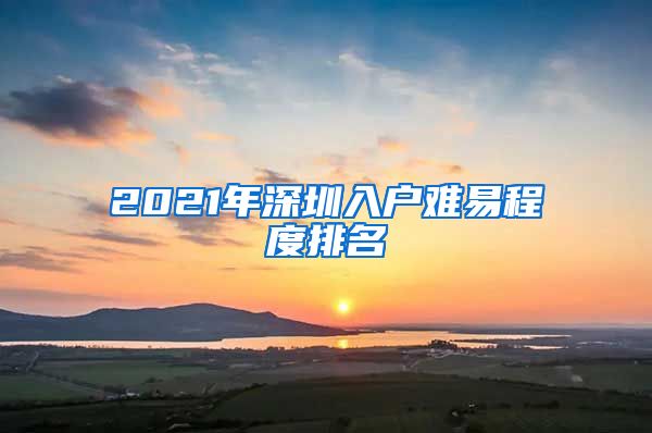 2021年深圳入户难易程度排名