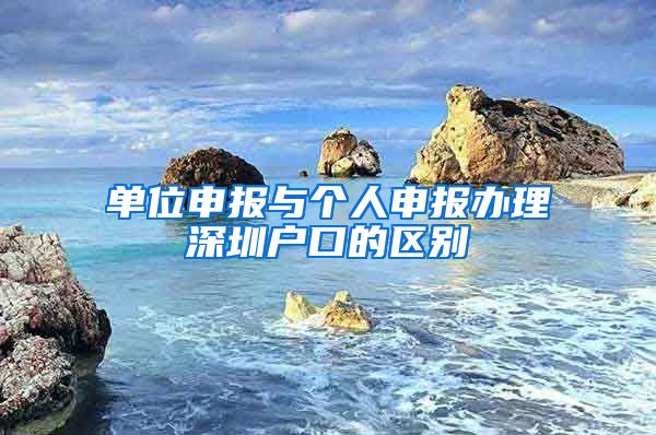 单位申报与个人申报办理深圳户口的区别