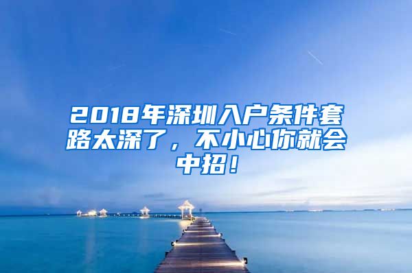 2018年深圳入户条件套路太深了，不小心你就会中招！