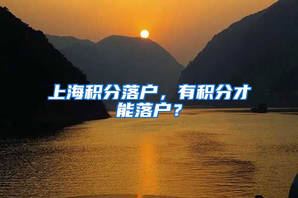 上海积分落户，有积分才能落户？