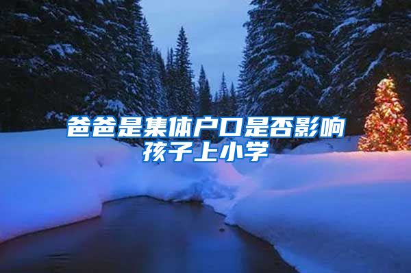 爸爸是集体户口是否影响孩子上小学