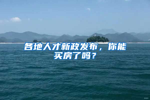 各地人才新政发布，你能买房了吗？
