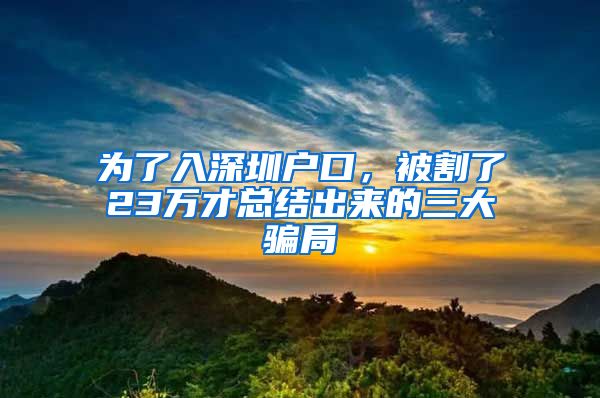 为了入深圳户口，被割了23万才总结出来的三大骗局