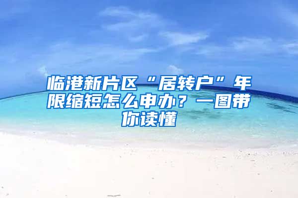 临港新片区“居转户”年限缩短怎么申办？一图带你读懂→