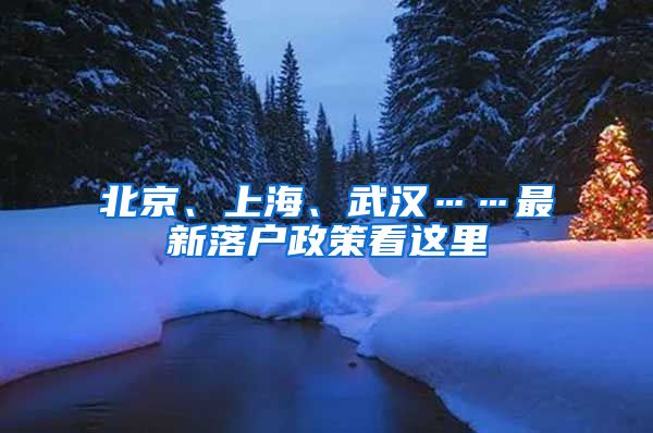 北京、上海、武汉……最新落户政策看这里