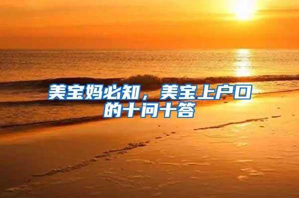 美宝妈必知，美宝上户口的十问十答