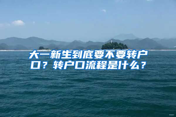 大一新生到底要不要转户口？转户口流程是什么？