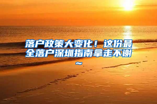 落户政策大变化！这份最全落户深圳指南拿走不谢~