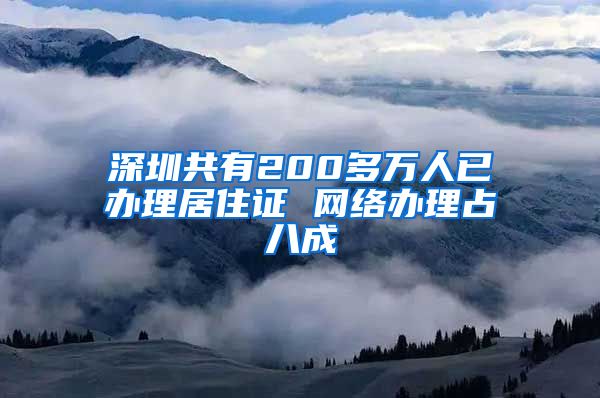 深圳共有200多万人已办理居住证 网络办理占八成