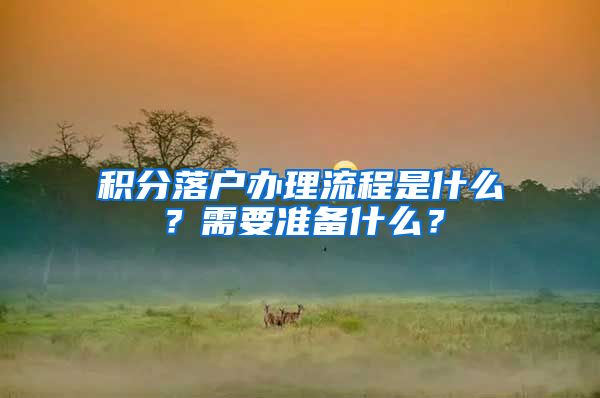 积分落户办理流程是什么？需要准备什么？