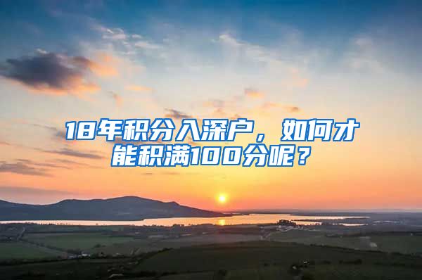18年积分入深户，如何才能积满100分呢？