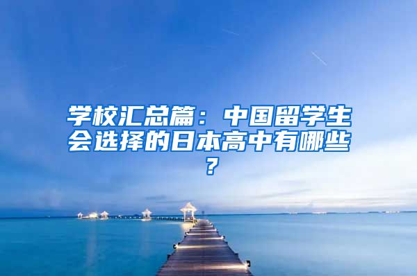 学校汇总篇：中国留学生会选择的日本高中有哪些？