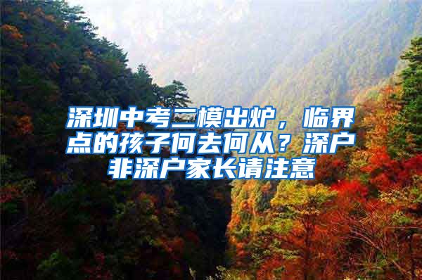 深圳中考二模出炉，临界点的孩子何去何从？深户非深户家长请注意