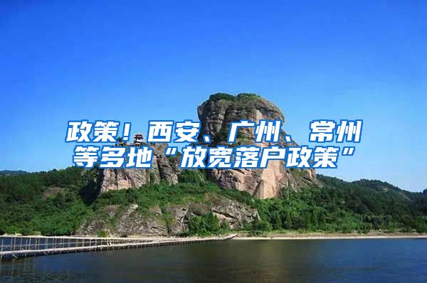 政策！西安、广州、常州等多地“放宽落户政策”