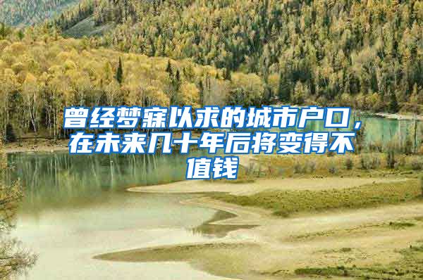 曾经梦寐以求的城市户口，在未来几十年后将变得不值钱