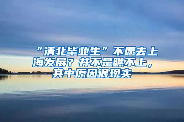 “清北毕业生”不愿去上海发展？并不是瞧不上，其中原因很现实