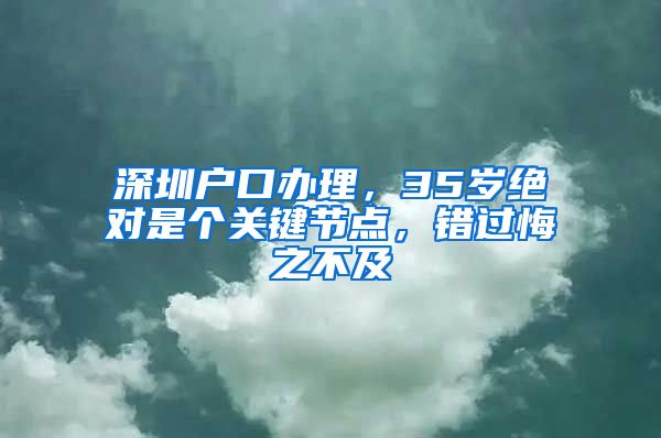 深圳户口办理，35岁绝对是个关键节点，错过悔之不及
