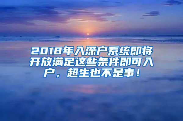 2018年入深户系统即将开放满足这些条件即可入户，超生也不是事！