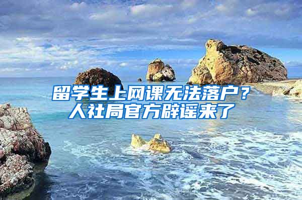 留学生上网课无法落户？人社局官方辟谣来了