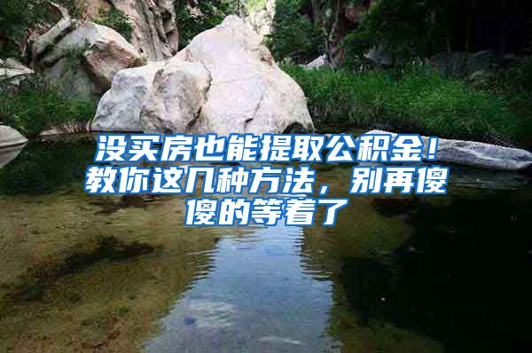 没买房也能提取公积金！教你这几种方法，别再傻傻的等着了