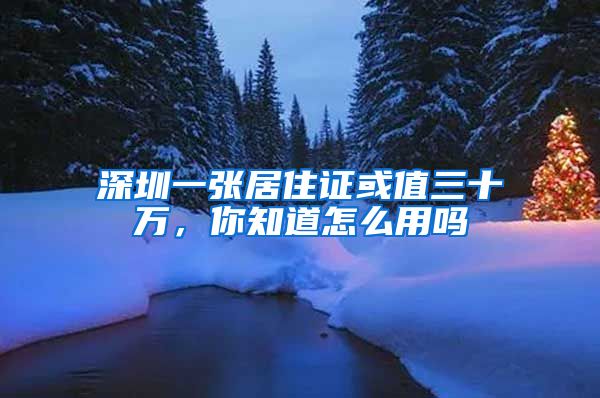 深圳一张居住证或值三十万，你知道怎么用吗
