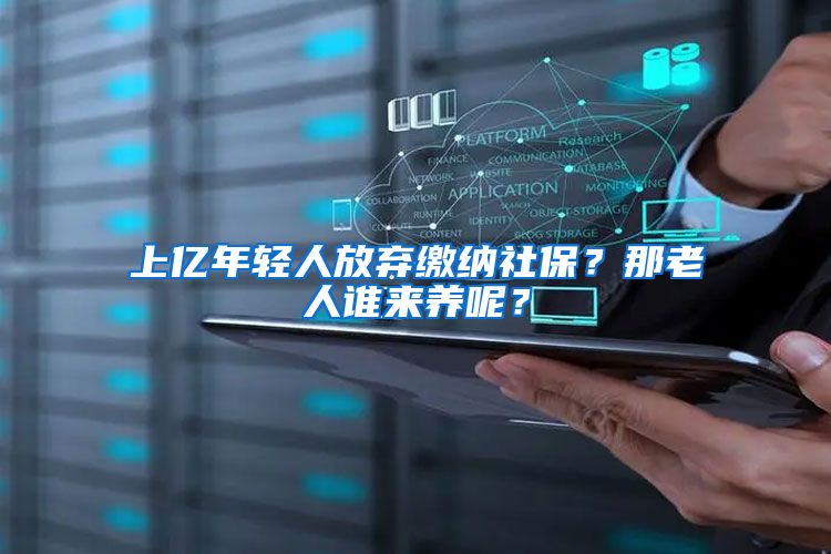上亿年轻人放弃缴纳社保？那老人谁来养呢？