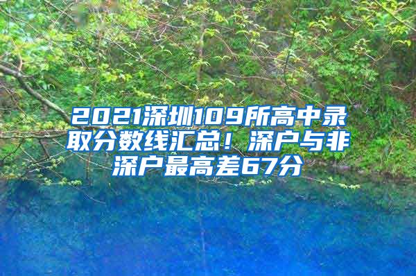 2021深圳109所高中录取分数线汇总！深户与非深户最高差67分