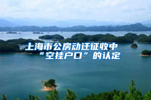 上海市公房动迁征收中“空挂户口”的认定