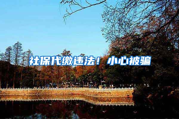 社保代缴违法！小心被骗