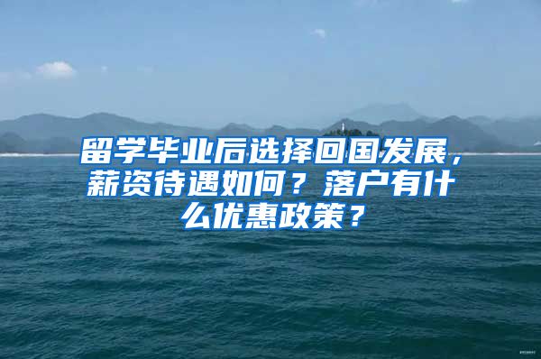 留学毕业后选择回国发展，薪资待遇如何？落户有什么优惠政策？