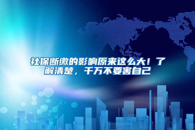 社保断缴的影响原来这么大！了解清楚，千万不要害自己