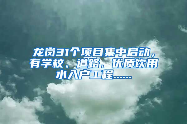 龙岗31个项目集中启动，有学校、道路、优质饮用水入户工程......