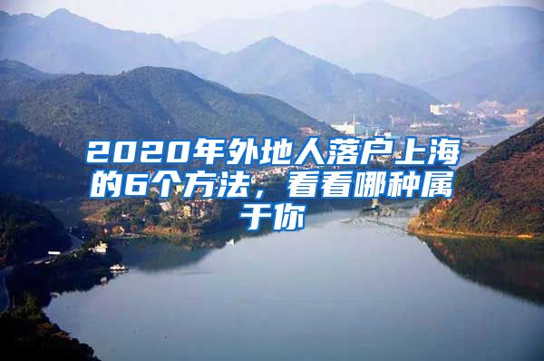 2020年外地人落户上海的6个方法，看看哪种属于你