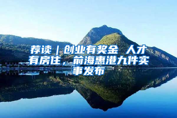荐读｜创业有奖金 人才有房住，前海惠港九件实事发布