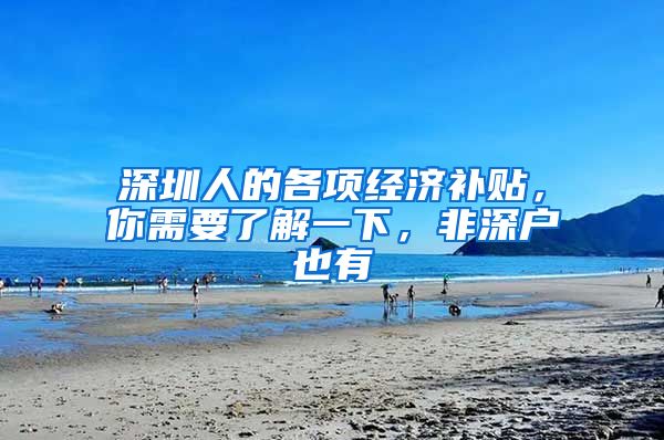 深圳人的各项经济补贴，你需要了解一下，非深户也有