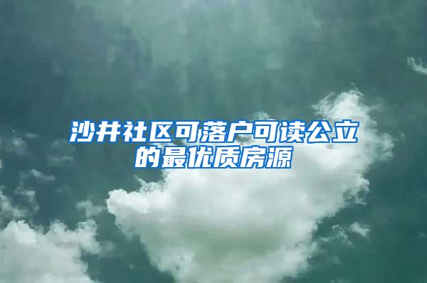 沙井社区可落户可读公立的最优质房源