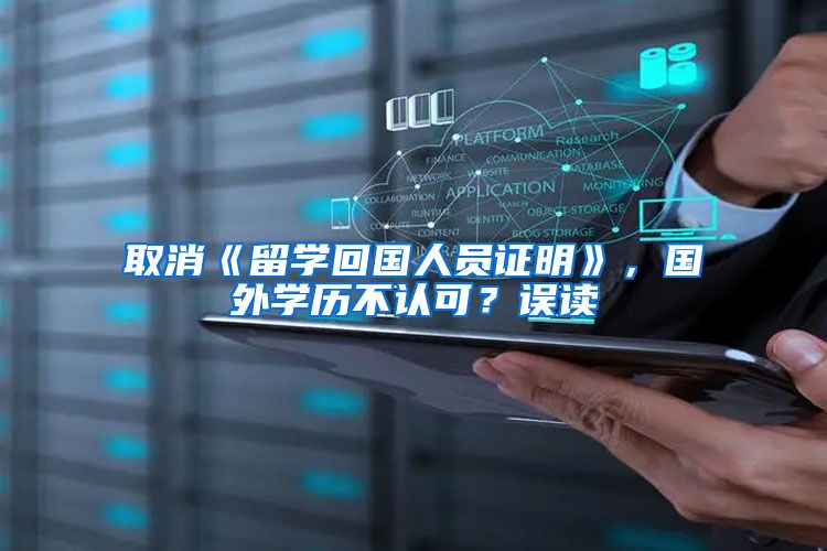 取消《留学回国人员证明》，国外学历不认可？误读