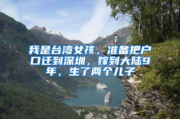 我是台湾女孩，准备把户口迁到深圳，嫁到大陆9年，生了两个儿子