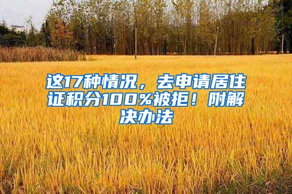 这17种情况，去申请居住证积分100%被拒！附解决办法