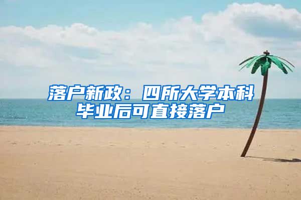落户新政：四所大学本科毕业后可直接落户